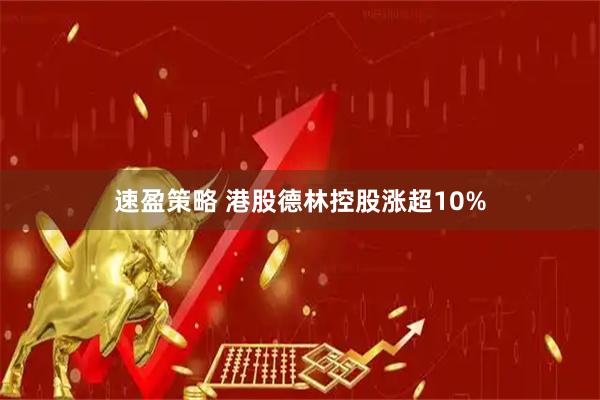 速盈策略 港股德林控股涨超10%