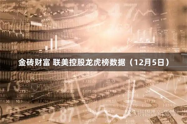 金砖财富 联美控股龙虎榜数据（12月5日）